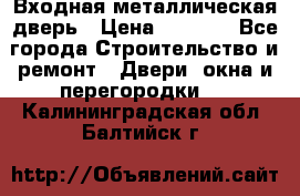 Входная металлическая дверь › Цена ­ 3 500 - Все города Строительство и ремонт » Двери, окна и перегородки   . Калининградская обл.,Балтийск г.